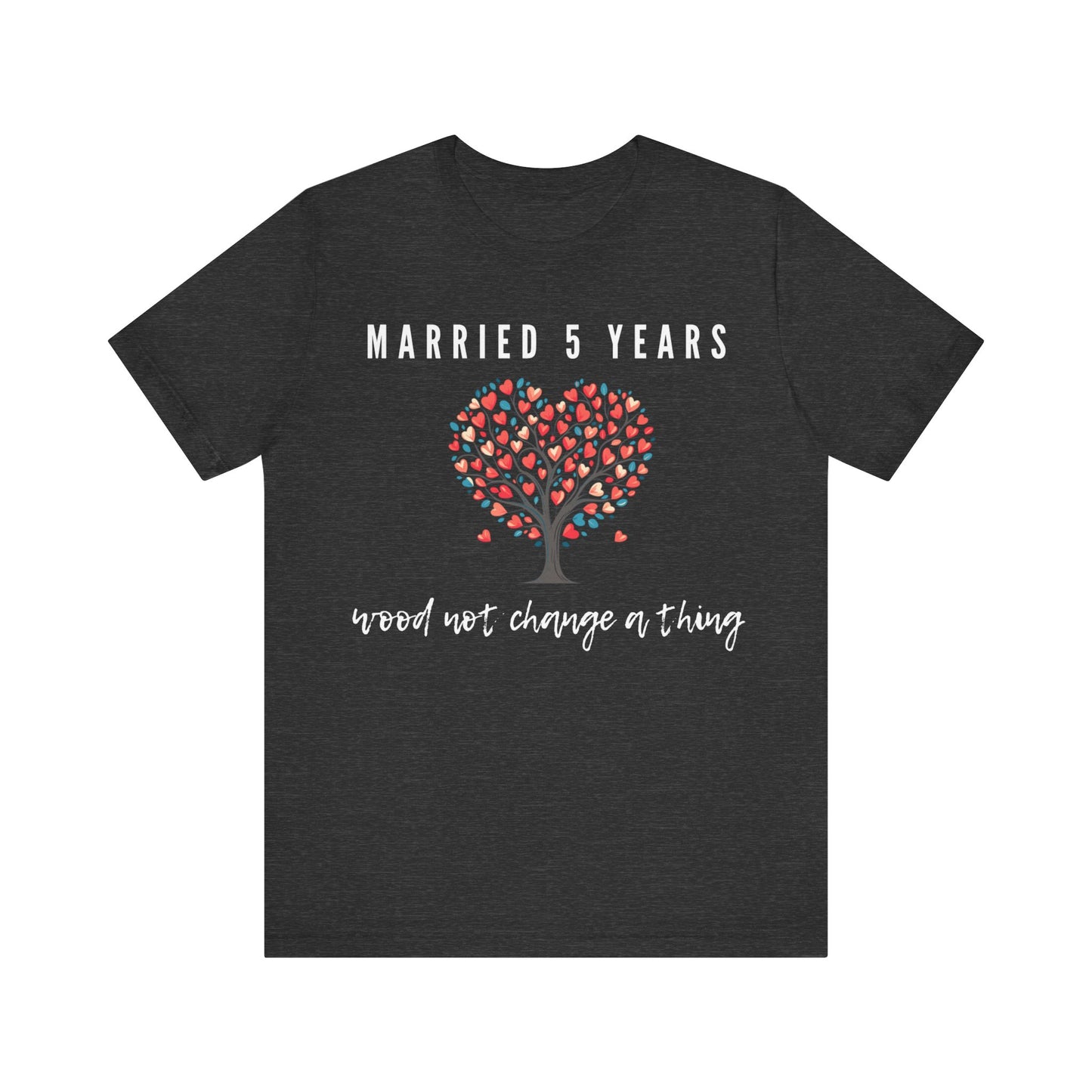 Dark grey anniversary t-shirt with the text Married 5 Years Wood Not Change a Thing around a cartoon tree