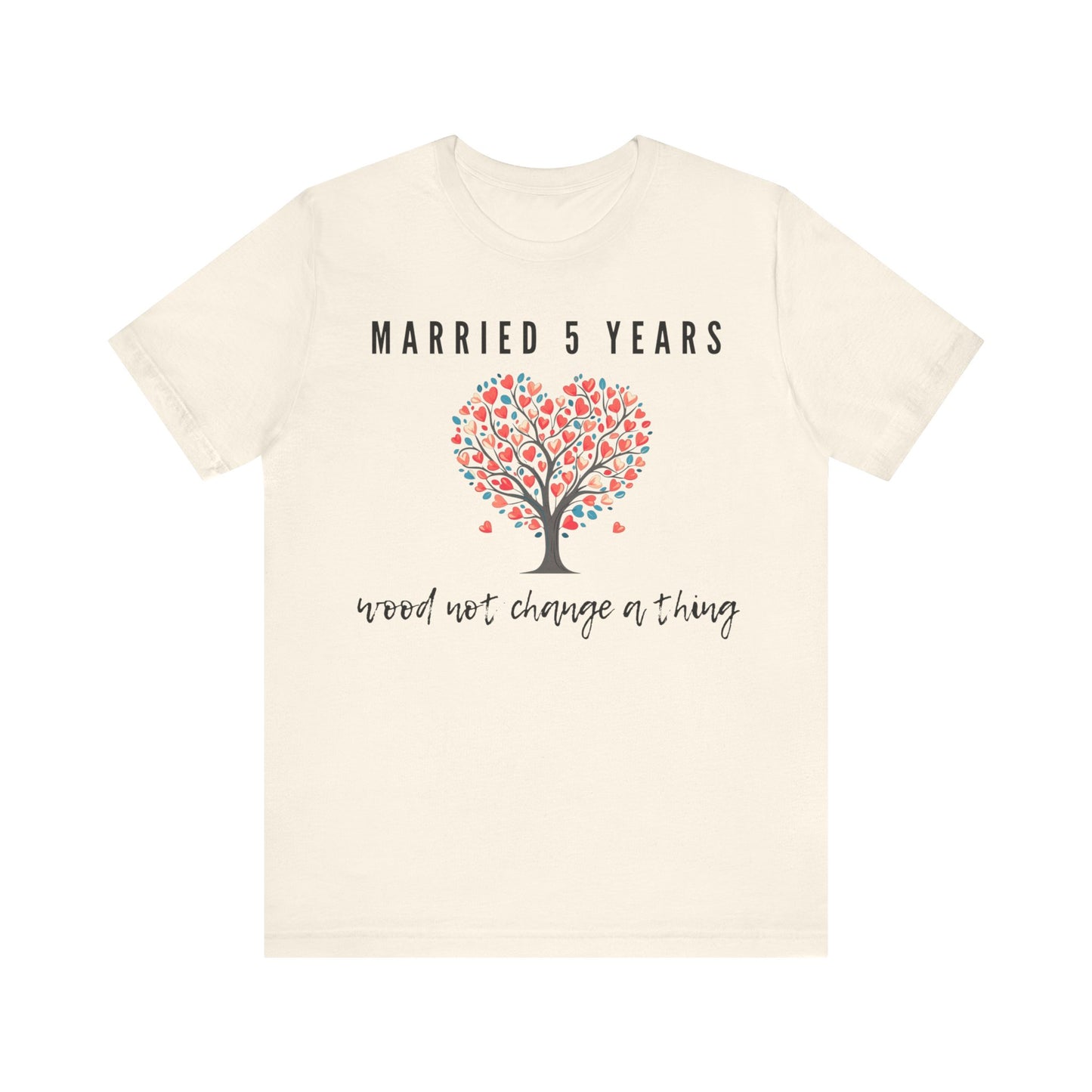 Natural anniversary t-shirt with the text Married 5 Years Wood Not Change a Thing around a cartoon tree