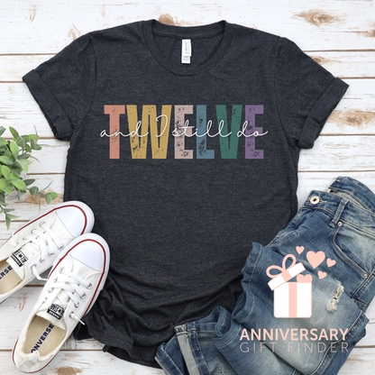 Anniversary t-shirt with the text TWELVE and I still do